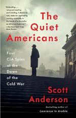 The Quiet Americans: Four CIA Spies at the Dawn of the Cold War