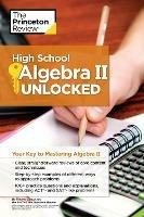 High School Algebra II Unlocked: Your Key to Mastering Algebra II - The Princeton Review,Theresa Duhon - cover