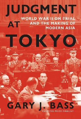 Judgment at Tokyo: World War II on Trial and the Making of Modern Asia - Gary J. Bass - cover