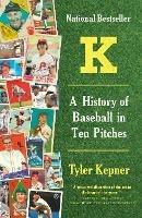 K: A History of Baseball in Ten Pitches - Tyler Kepner - cover