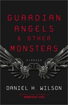 Guardian Angels and Other Monsters - Daniel H. Wilson - cover