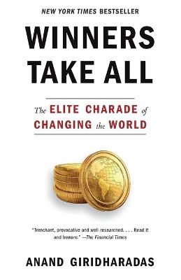 Winners Take All: The Elite Charade of Changing the World - Anand Giridharadas - cover