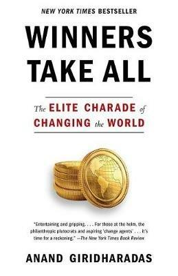 Winners Take All: The Elite Charade of Changing the World - Anand Giridharadas - cover