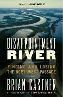 Disappointment River: Finding and Losing the Northwest Passage - Brian Castner - cover