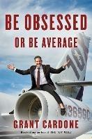 Be Obsessed Or Be Average - Grant Cardone - cover