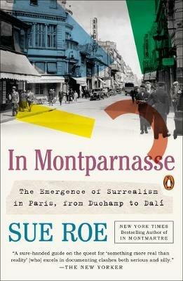 In Montparnasse: The Emergence of Surrealism in Paris, from Duchamp to Dali - Sue Roe - cover