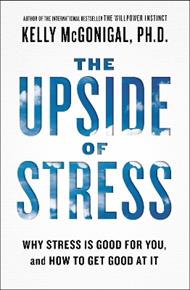 The Upside of Stress: Why Stress Is Good for You, and How to Get Good at It