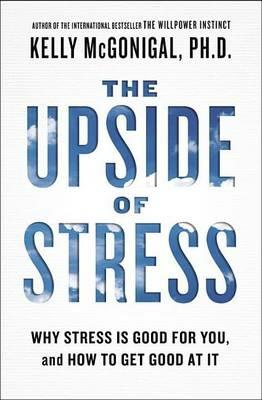 The Upside of Stress: Why Stress Is Good for You, and How to Get Good at It - Kelly McGonigal - cover