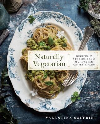 Naturally Vegetarian: Recipes and Stories from My Italian Family Farm: A Cookbook - Valentina Solfrini - cover