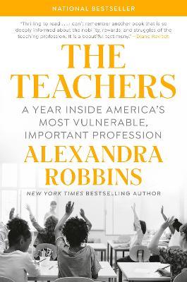 The Teachers: A Year Inside America's Most Vulnerable, Important Profession - Alexandra Robbins - cover