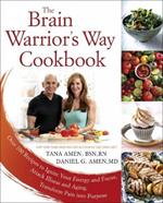 The Brain Warrior's Way, Cookbook: Over 100 Recipes to Ignite Your Energy and Focus, Attack Illness amd Aging, Transform Pain into Purpose