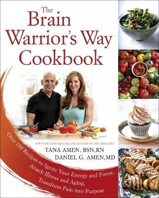The Brain Warrior's Way, Cookbook: Over 100 Recipes to Ignite Your Energy and Focus, Attack Illness amd Aging, Transform Pain into Purpose - Tana G. Amen - cover