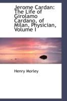 Jerome Cardan: The Life of Girolamo Cardano, of Milan, Physician, Volume I - Henry Morley - cover