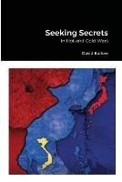 Seeking Secrets: In Hot and Cold Wars - David Barlow - cover