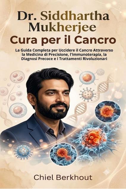 Dr. Siddhartha Mukherjee Cura per il Cancro - Chiel Berkhout - ebook