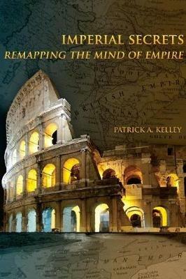 Imperial Secrets: Remapping the Mind of Empire - Patrick A. Kelley - cover