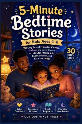 5-Minute Bedtime Stories for Kids Ages 4-8: 30 Cozy Tales of Friendship, Courage, Kindness, and Sweet Dreams to Help Little Readers Relax, Build Confidence, and Fall Asleep Happy. - Curious Minds Press - cover