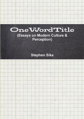 OneWordTitle (Essays on Modern Culture & Perception) - Stephen Sika - cover