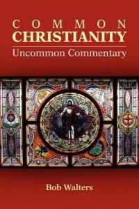 Common Christianity / Uncommon Commentary - Bob Walters - cover