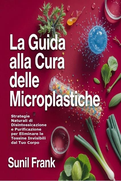 La Guida alla Cura delle Microplastiche - Sunil Frank - ebook