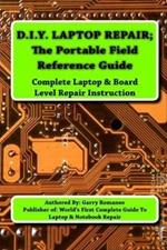 D.I.Y Laptop Repair; The Portable Field Reference Guide