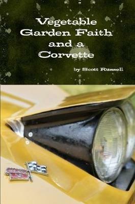 Vegetable Garden Faith and a Corvette - Scott Russell - cover