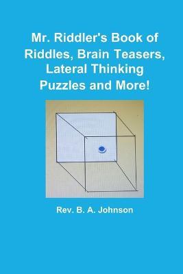 Mr. Riddler's Book of Riddles, Brain Teasers, Lateral Thinking Puzzles and More! - B, A. Johnson - cover
