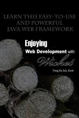 Enjoying Web Development with Wicket (3rd Edition) - Kent Ka Iok Tong - cover