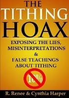 The Tithing Hoax: Exposing the Lies, Misinterpretations & False Teachings About Tithing - R. Renee,Cynthia Harper - cover
