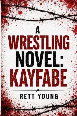 A Wrestling Novel: Kayfabe - Rett Young - cover