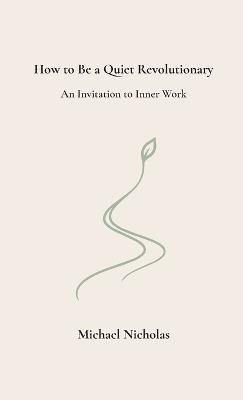 How to Be a Quiet Revolutionary: An Invitation to Inner Work - Michael Nicholas - cover