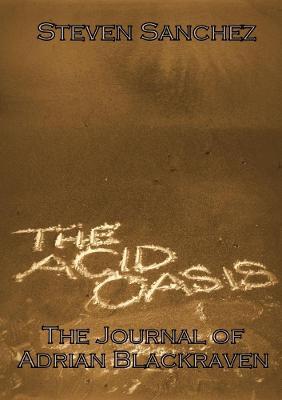 The Acid Oasis: The Journal of Adrian Blackraven - Steven Sanchez - cover