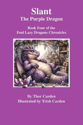 Slant, the Purple Dragon: Book Four of the Foul Lazy Dragon's Chronicles - Thor Carden - cover