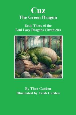 Cuz, the Green Dragon: Book Three of the Foul Lazy Dragons Chronicles - Thor Carden - cover