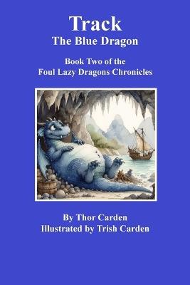 Track, the Blue Dragon: Book Two in the Foul Lazy Dragons Chronicles - Thor Carden - cover