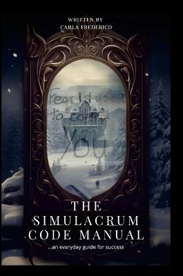 The Simulacrum Code Manual: ...an everyday guide for success - Carla Frederico - cover