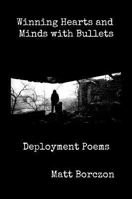 Winning Hearts and Minds with Bullets: Deployment Poems - Matt Borczon - cover