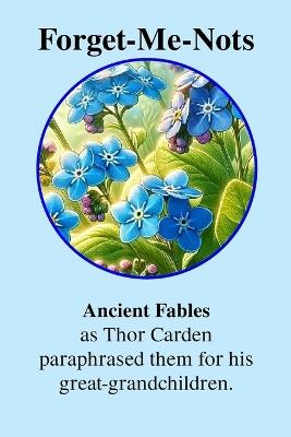 Forget-Me-Nots Ancient Fables: As Thor Carden paraphrased them for his great-grandchildren - Thor Carden - cover