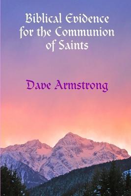 Biblical Evidence for the Communion of Saints - Dave Armstrong - cover