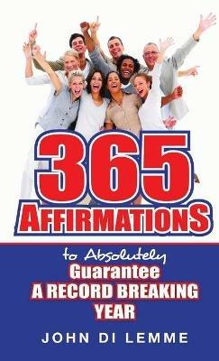 365 Affirmations to Absolutely Guarantee a Record-Breaking Year - John Di Lemme - cover