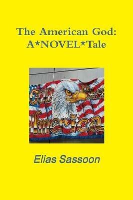 The American God: A*NOVEL*Tale - Elias Sassoon - cover