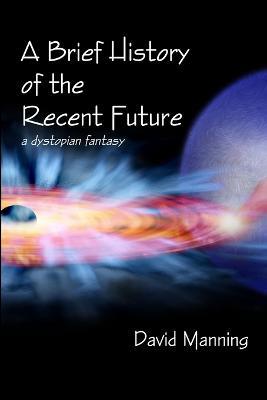 A Brief History of the Recent Future - David Manning - cover
