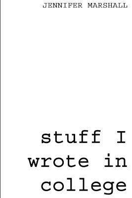 Stuff I Wrote in College - Jennifer Marshall - cover