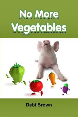 No More Vegetables - Debi Brown - cover