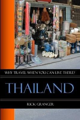 Why Travel When You Can Live There? Thailand - Rick Granger - cover