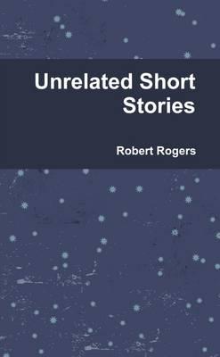 Unrelated Short Stories - Robert Rogers - cover