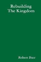 Rebuilding The Kingdom - Robert Barr - cover