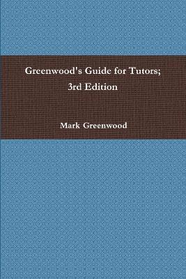 Greenwood's Guide for Tutors; 3rd Edition - Mark Greenwood - cover