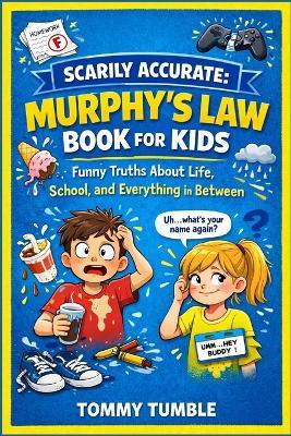 Scarily Accurate Murphy's Law Book For Kids: Funny Truths About Life, School, and Everything in Between - Tommy Tumble - cover