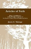Articles of Faith: Being a Consideration of the Principal Doctrines of the Church of Jesus Christ of Latter-day Saints